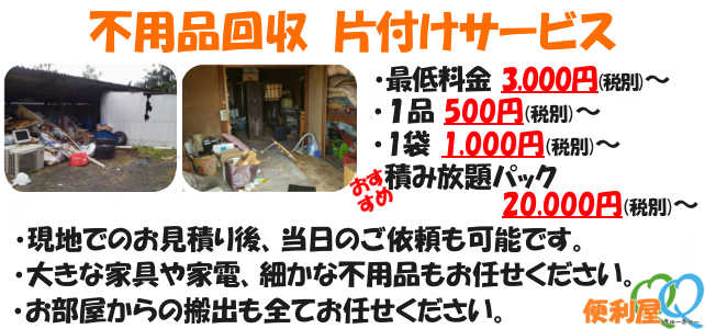 不用品回収サービス、最低料金3,000(税別)~、1品500円(税別)~、1袋1,000円(税別)~、
積み切りパック20,000円(税別)~、現地でのお見積り後、当日のご依頼も可能です。大きな家具や家電、細かな不用品もお任せ。
お部屋からの搬出も全てお任せ。